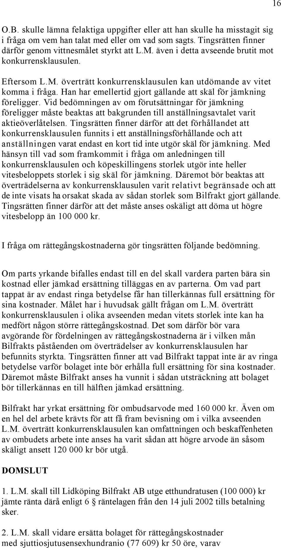 Han har emellertid gjort gällande att skäl för jämkning föreligger.