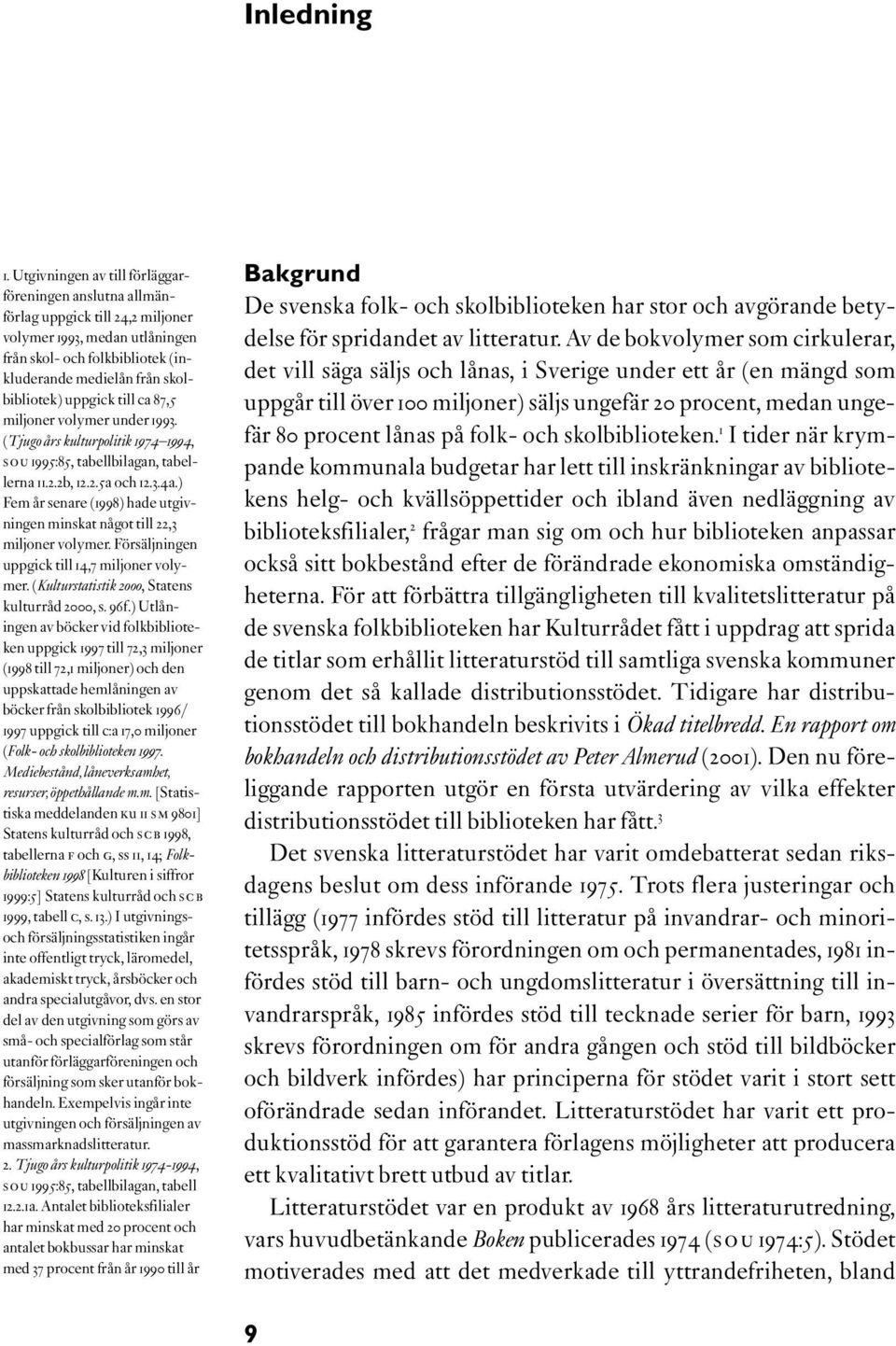 till ca 87,5 miljoner volymer under 1993. (Tjugo års kulturpolitik 1974 1994, SOU 1995:85, tabellbilagan, tabellerna 11.2.2b, 12.2.5a och 12.3.4a.
