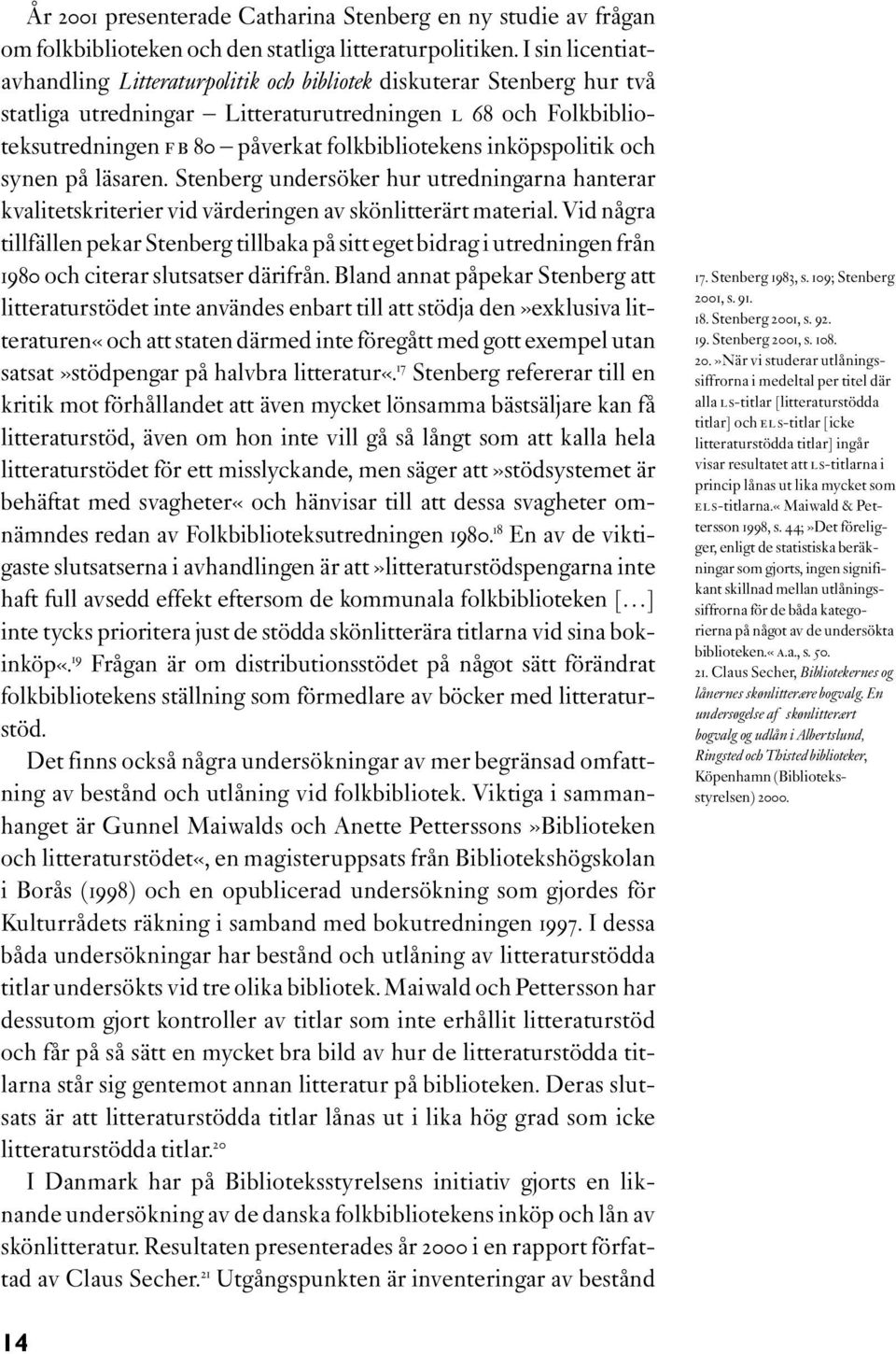 inköpspolitik och synen på läsaren. Stenberg undersöker hur utredningarna hanterar kvalitetskriterier vid värderingen av skönlitterärt material.