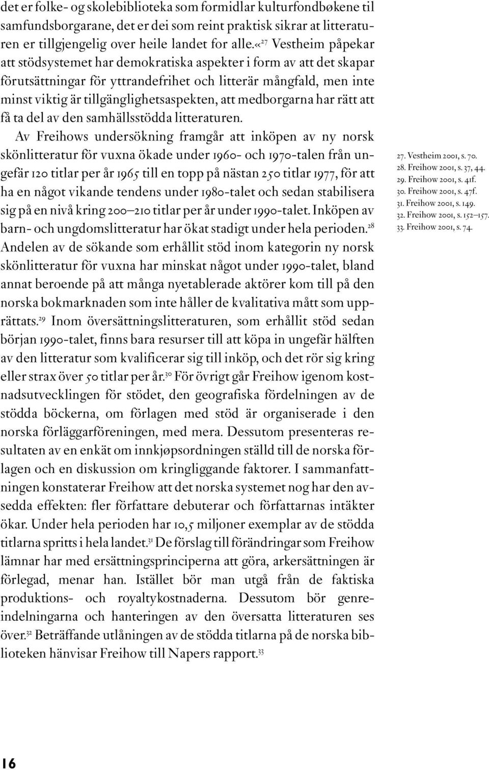 att medborgarna har rätt att få ta del av den samhällsstödda litteraturen.