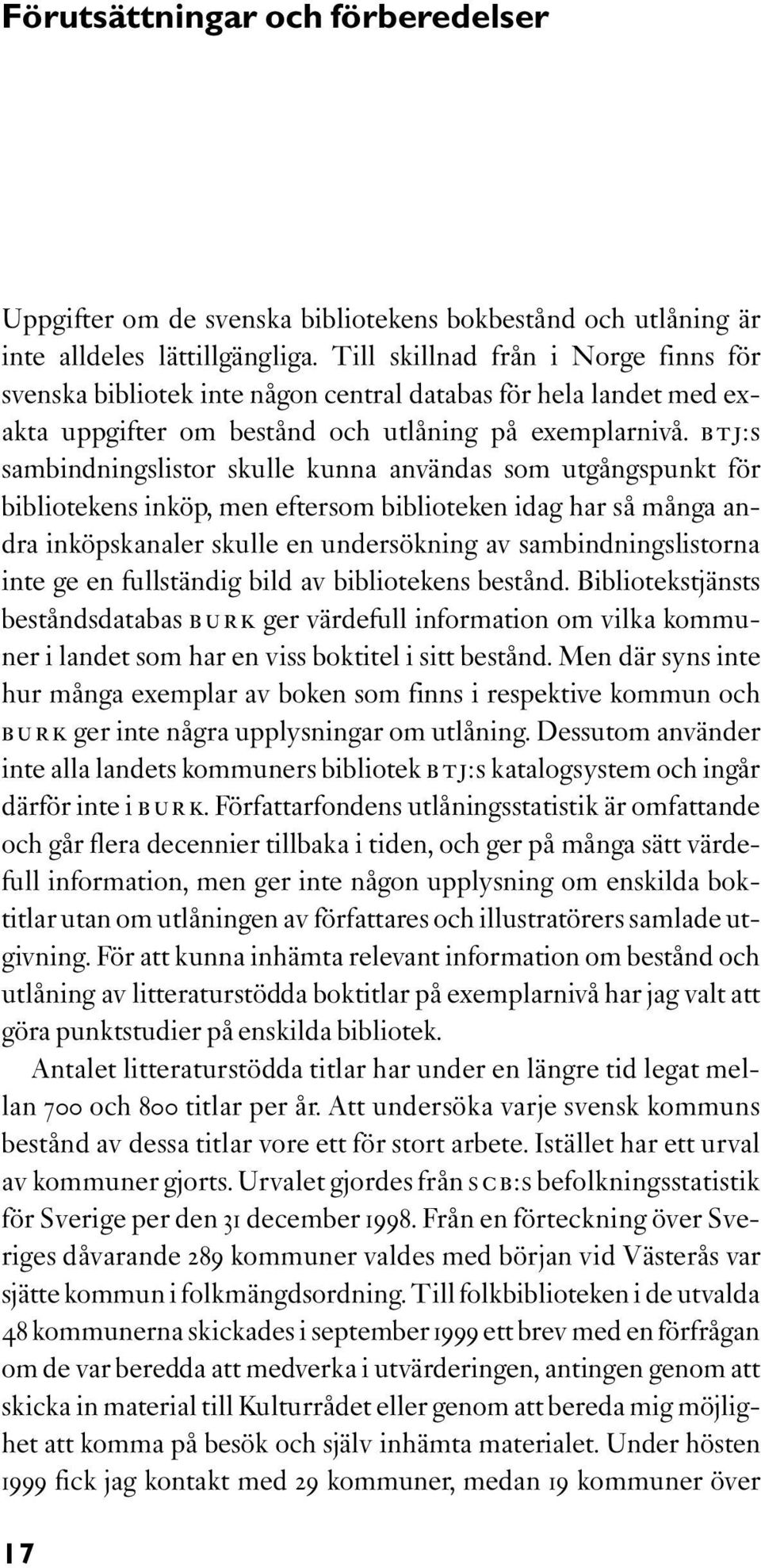 BTJ:s sambindningslistor skulle kunna användas som utgångspunkt för bibliotekens inköp, men eftersom biblioteken idag har så många andra inköpskanaler skulle en undersökning av sambindningslistorna