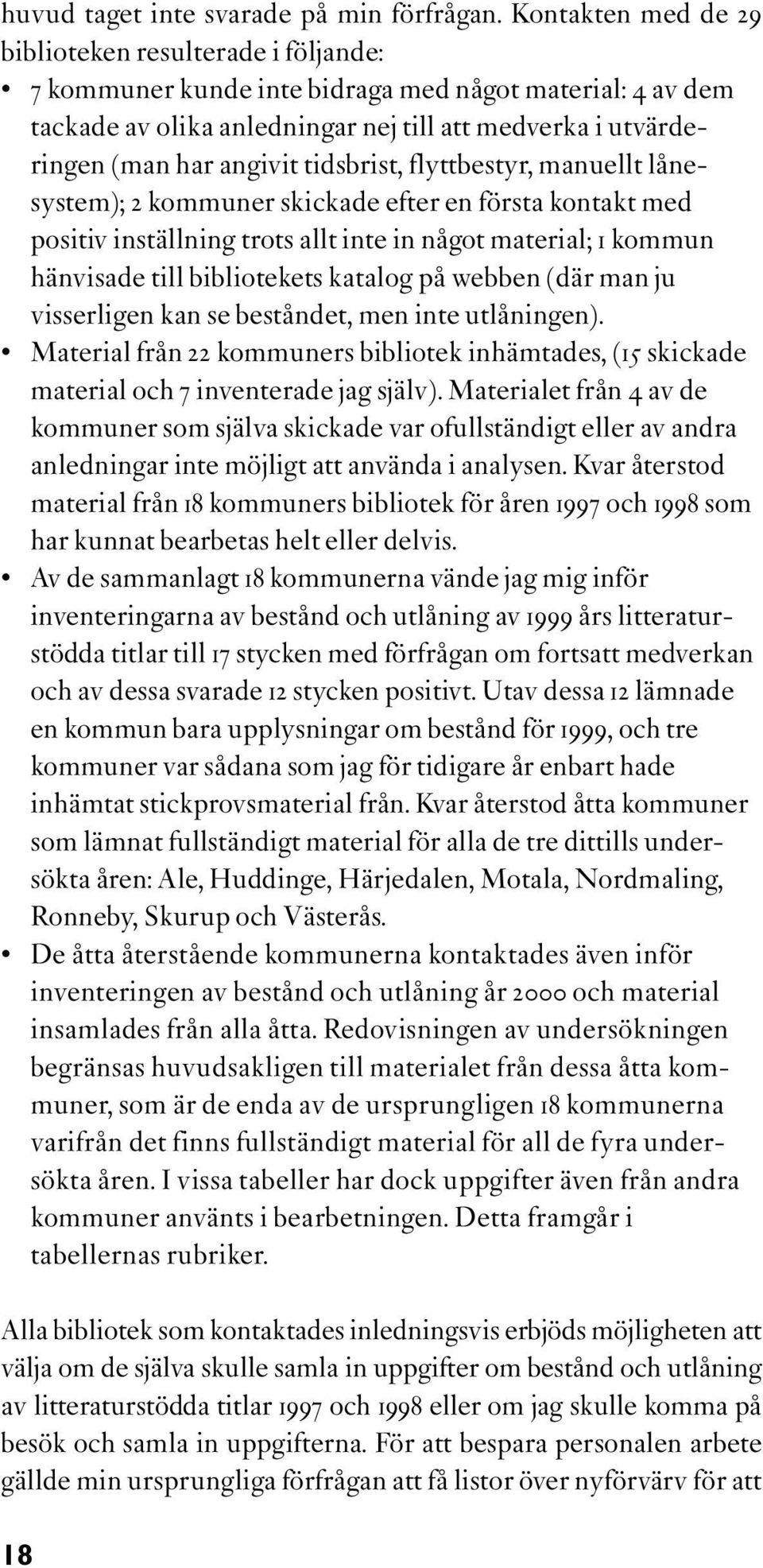 tidsbrist, flyttbestyr, manuellt lånesystem); 2 kommuner skickade efter en första kontakt med positiv inställning trots allt inte in något material; 1 kommun hänvisade till bibliotekets katalog på
