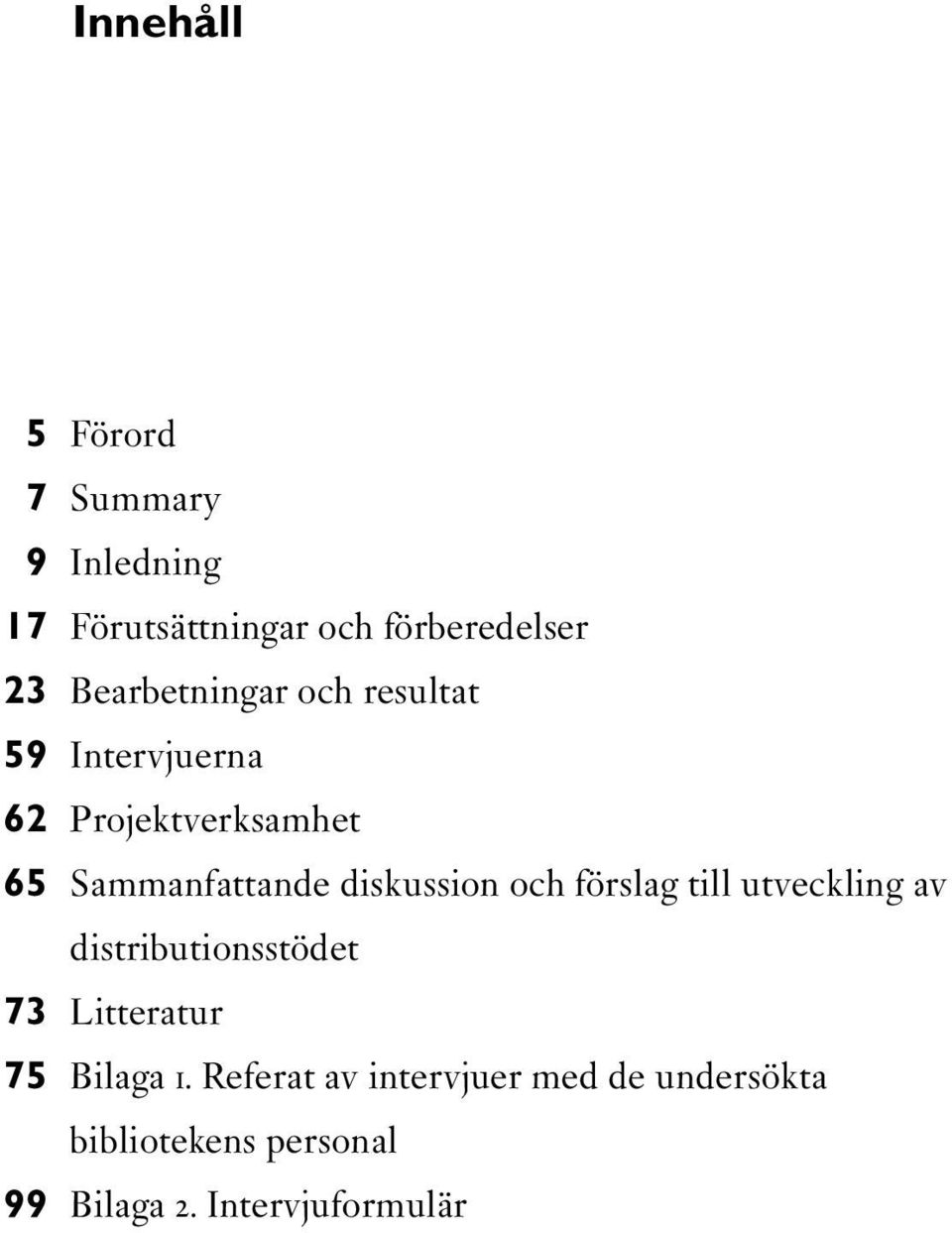 diskussion och förslag till utveckling av distributionsstödet 73 Litteratur 75 Bilaga