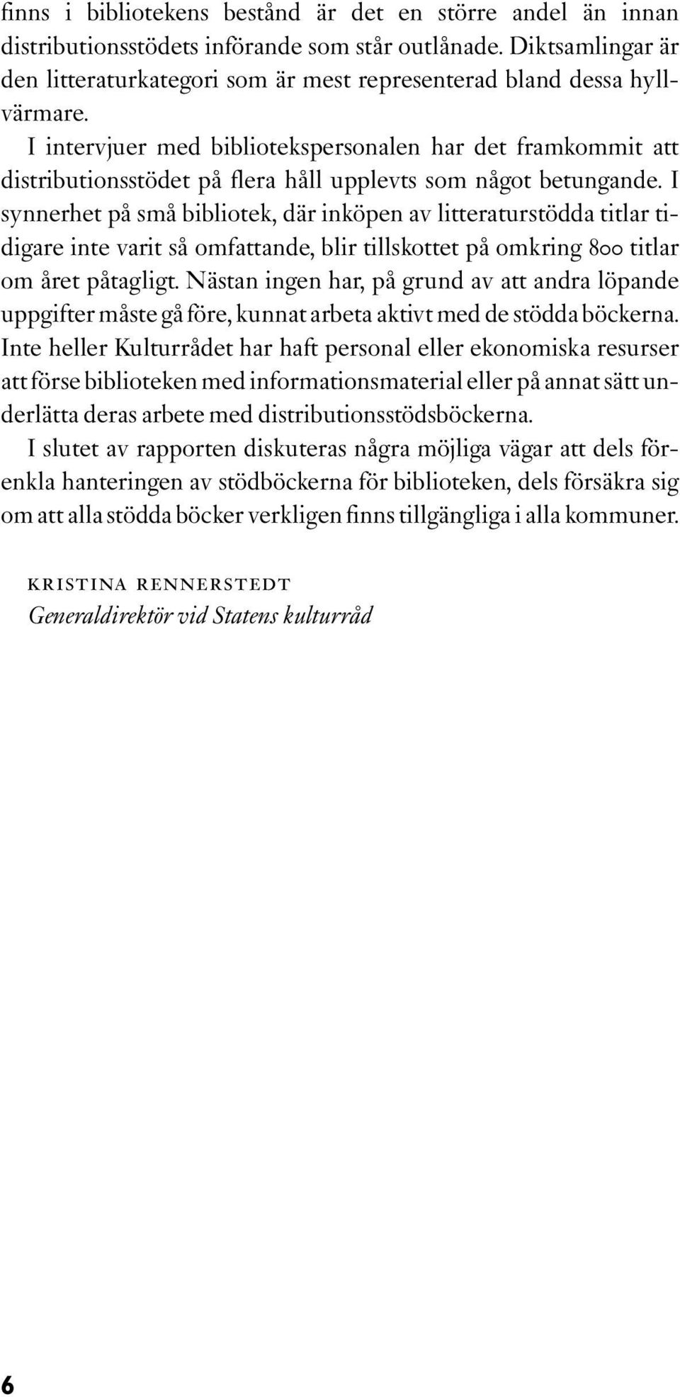 I intervjuer med bibliotekspersonalen har det framkommit att distributionsstödet på flera håll upplevts som något betungande.