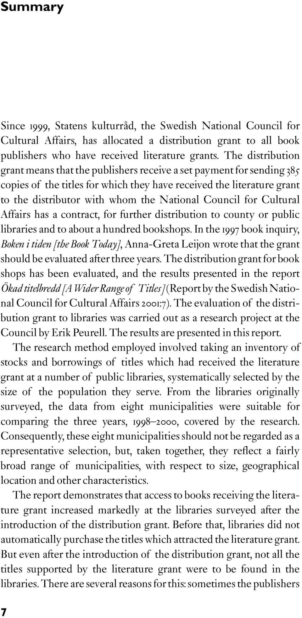 Council for Cultural Affairs has a contract, for further distribution to county or public libraries and to about a hundred bookshops.
