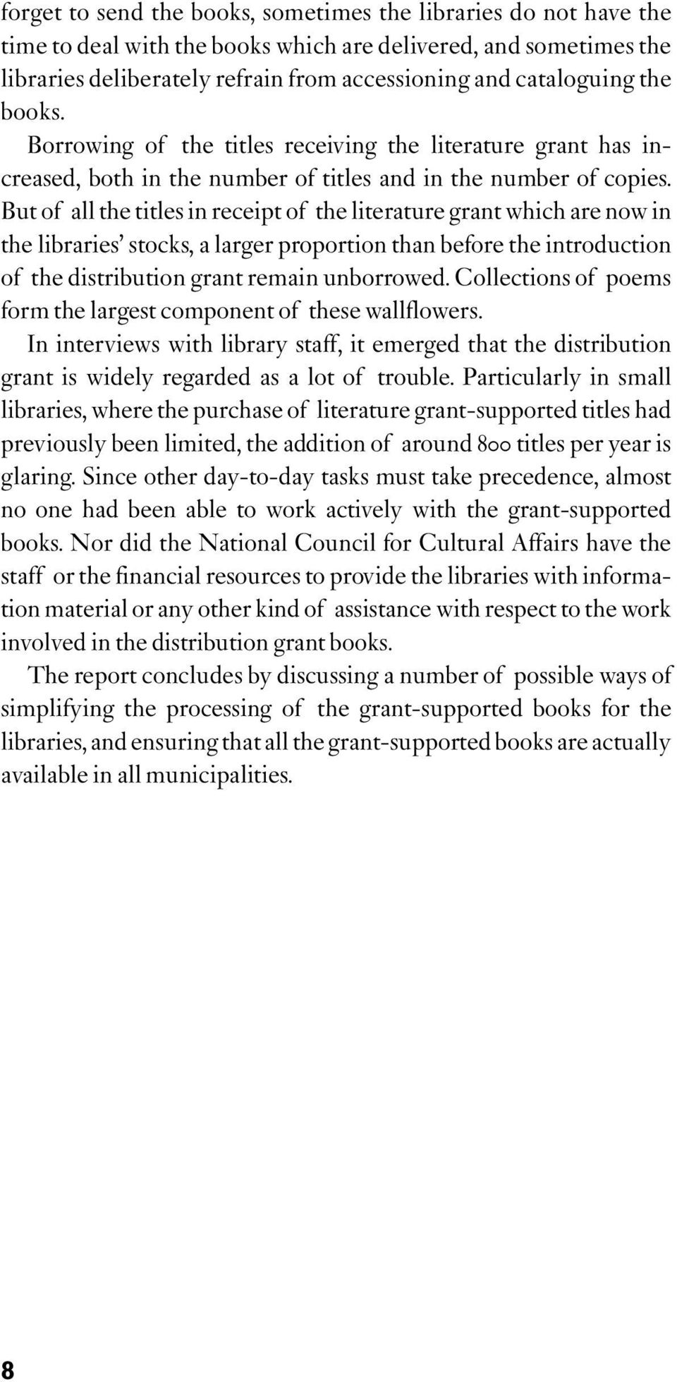 But of all the titles in receipt of the literature grant which are now in the libraries stocks, a larger proportion than before the introduction of the distribution grant remain unborrowed.