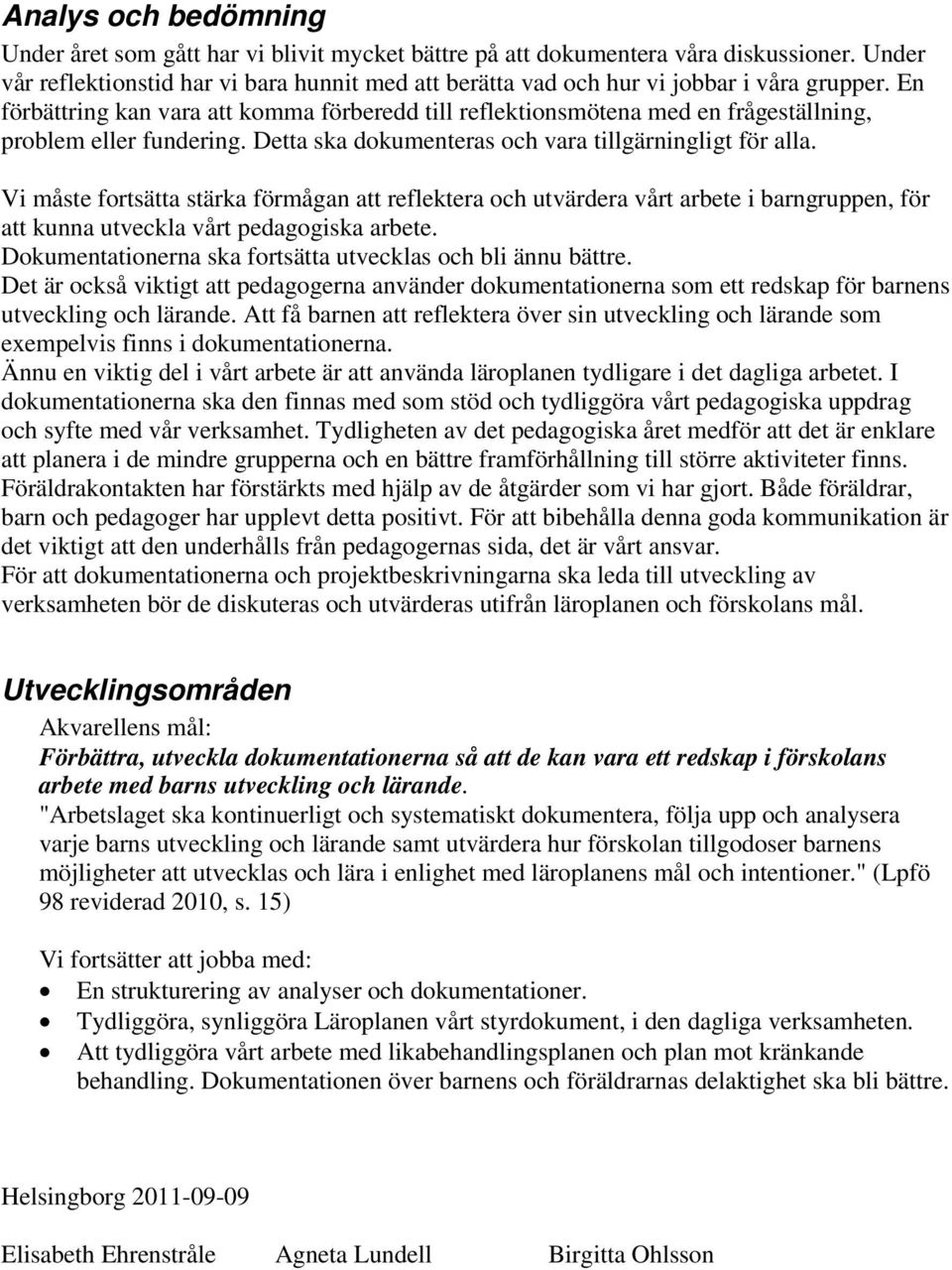 En förbättring kan vara att komma förberedd till reflektionsmötena med en frågeställning, problem eller fundering. Detta ska dokumenteras och vara tillgärningligt för alla.