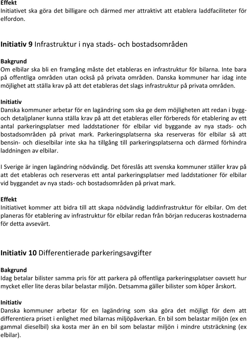 Danska kommuner har idag inte möjlighet att ställa krav på att det etableras det slags infrastruktur på privata områden.