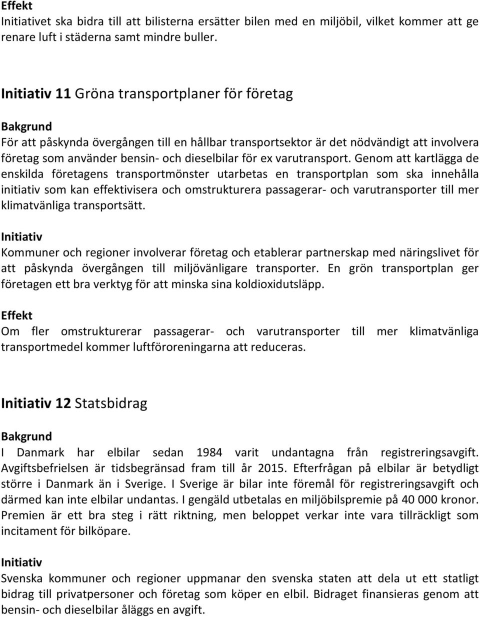 Genom att kartlägga de enskilda företagens transportmönster utarbetas en transportplan som ska innehålla initiativ som kan effektivisera och omstrukturera passagerar- och varutransporter till mer