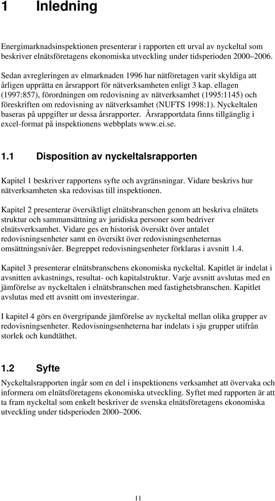 ellagen (1997:857), förordningen om redovisning av nätverksamhet (1995:1145) och föreskriften om redovisning av nätverksamhet (NUFTS 1998:1). Nyckeltalen baseras på uppgifter ur dessa årsrapporter.