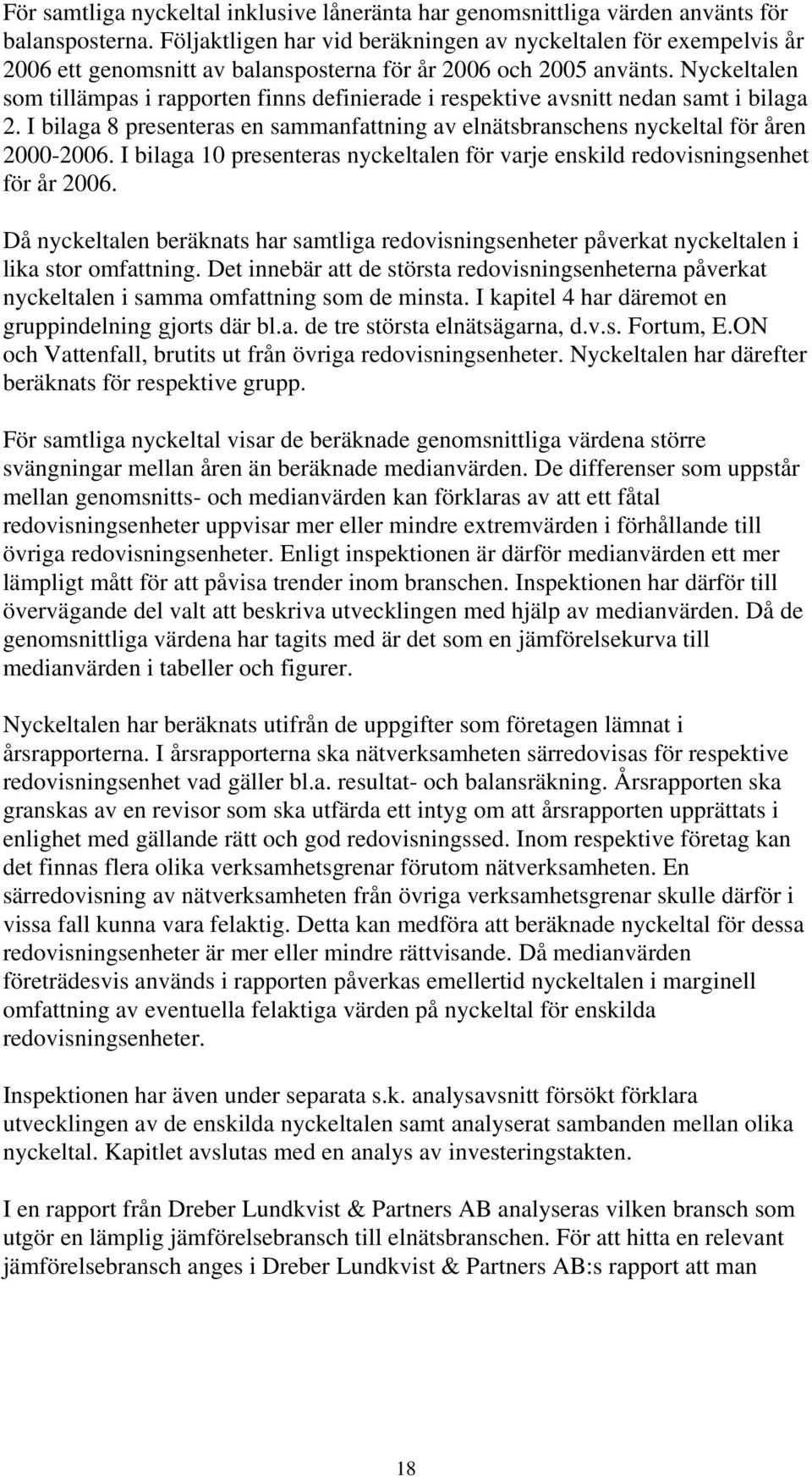 Nyckeltalen som tillämpas i rapporten finns definierade i respektive avsnitt nedan samt i bilaga 2. I bilaga 8 presenteras en sammanfattning av elnätsbranschens nyckeltal för åren 2000-2006.