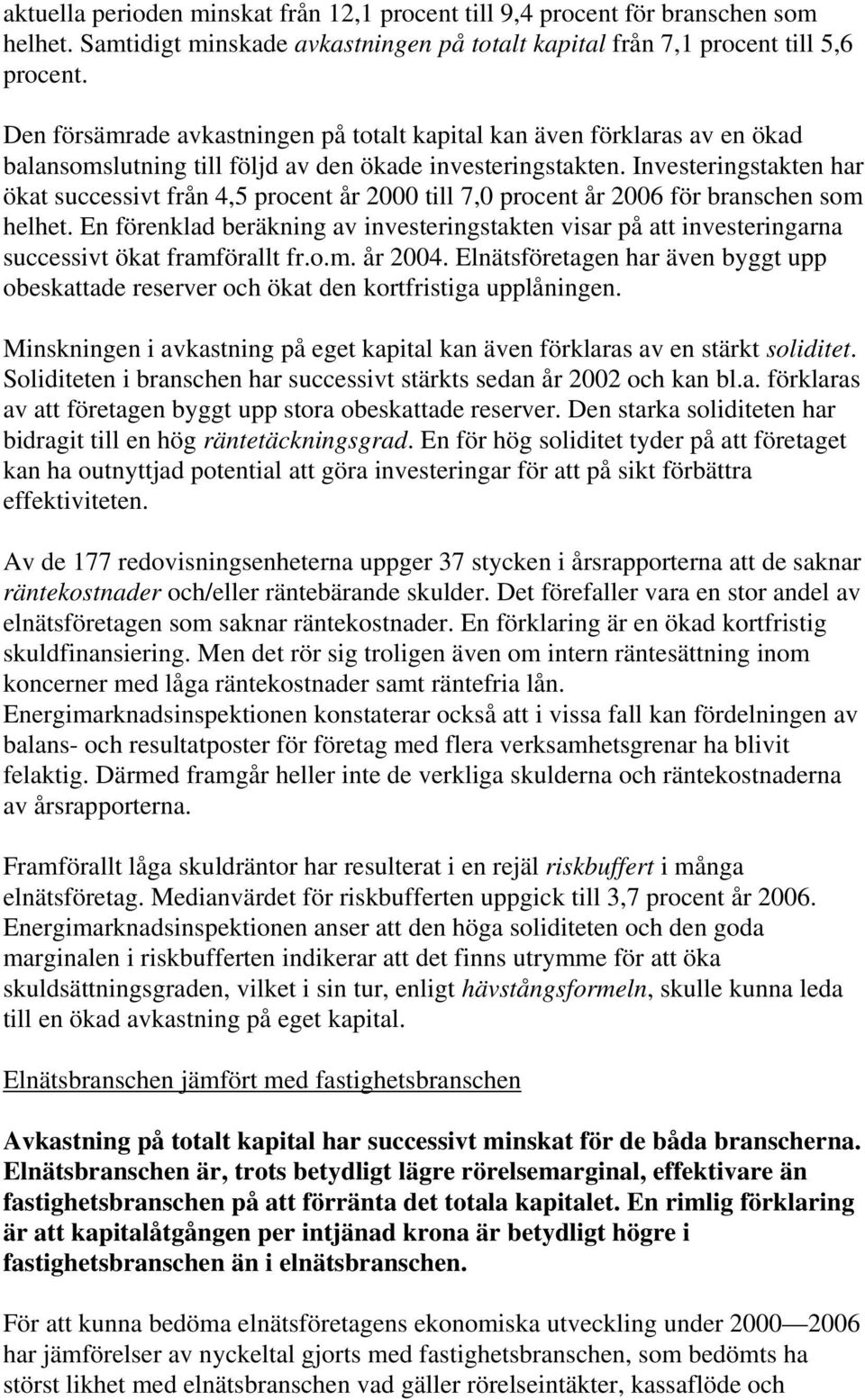 Investeringstakten har ökat successivt från 4,5 procent år 2000 till 7,0 procent år 2006 för branschen som helhet.