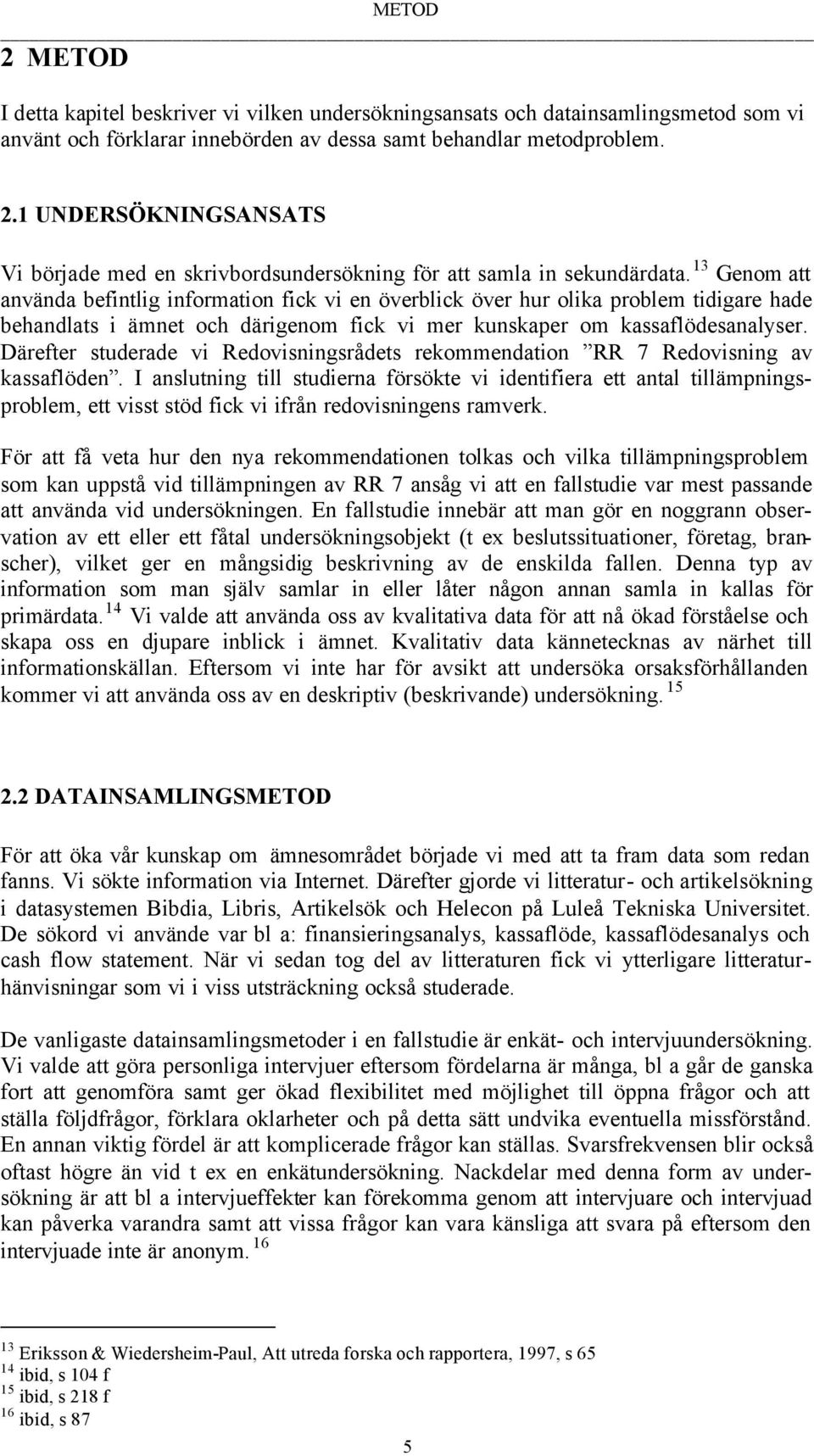 Därefter studerade vi Redovisningsrådets rekommendation RR 7 Redovisning av kassaflöden.