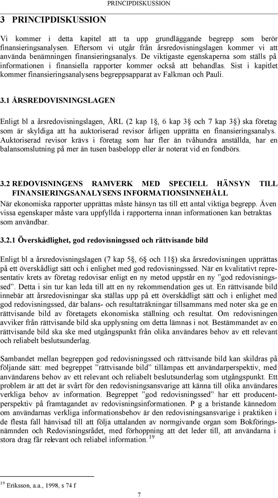 De viktigaste egenskaperna som ställs på informationen i finansiella rapporter kommer också att behandlas. Sist i kapitlet kommer finansieringsanalysens begreppsapparat av Falkman och Pauli. 3.