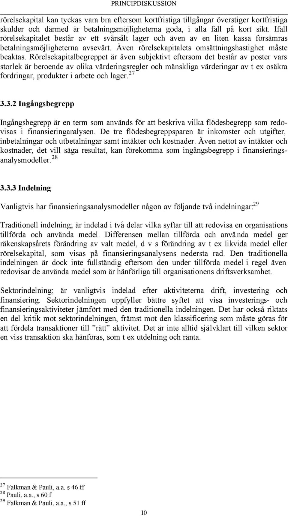 Rörelsekapitalbegreppet är även subjektivt eftersom det består av poster vars storlek är beroende av olika värderingsregler och mänskliga värderingar av t ex osäkra fordringar, produkter i arbete och