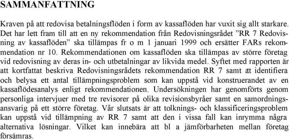 Rekommendationen om kassaflöden ska tillämpas av större företag vid redovisning av deras in- och utbetalningar av likvida medel.