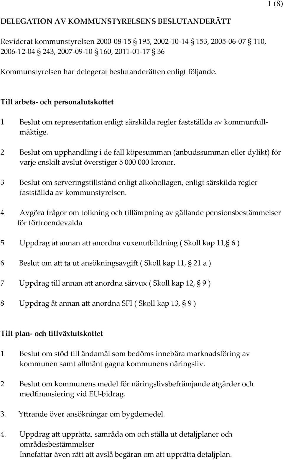 2 Beslut om upphandling i de fall köpesumman (anbudssumman eller dylikt) för varje enskilt avslut överstiger 5 000 000 kronor.