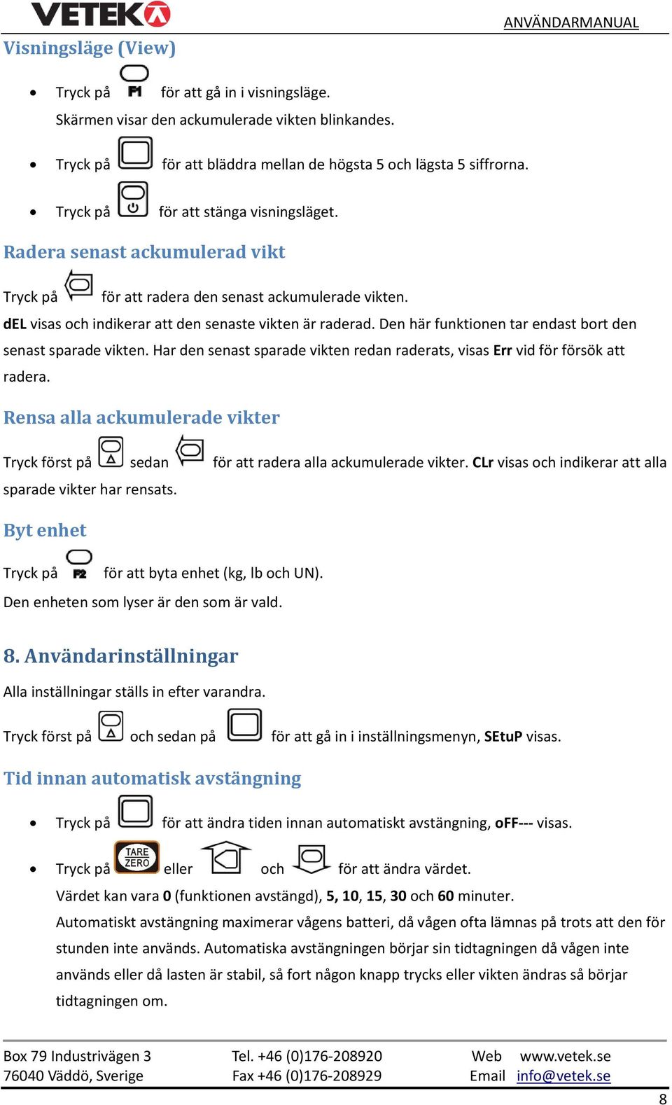 Den här funktionen tar endast bort den senast sparade vikten. Har den senast sparade vikten redan raderats, visas Err vid för försök att radera.