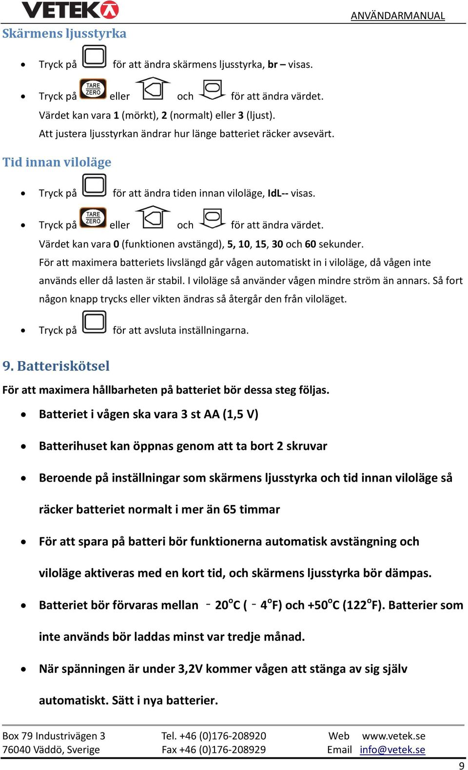 Värdet kan vara 0 (funktionen avstängd), 5, 10, 15, 30 och 60 sekunder. För att maximera batteriets livslängd går vågen automatiskt in i viloläge, då vågen inte används eller då lasten är stabil.