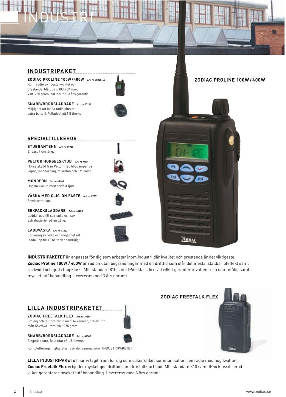 nr 47207 Högsta kvalité med perfekt ljud. VÄSKA MED CLIC-ON FÄSTE Art. nr 47231 Skyddar radion. SEXFACKSLADDARE Art. nr 47253 Laddar upp till sex radio och sex extrabatterier på en gång.