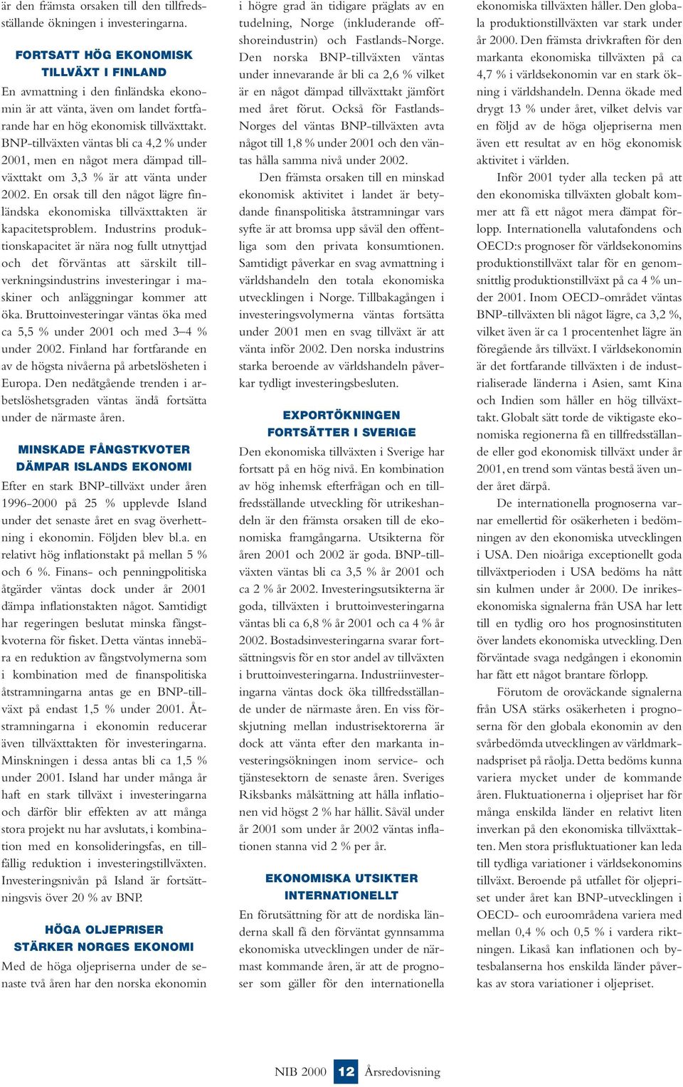 BNP-tillväxten väntas bli ca 4,2 % under 2001, men en något mera dämpad tillväxttakt om 3,3 % är att vänta under 2002.
