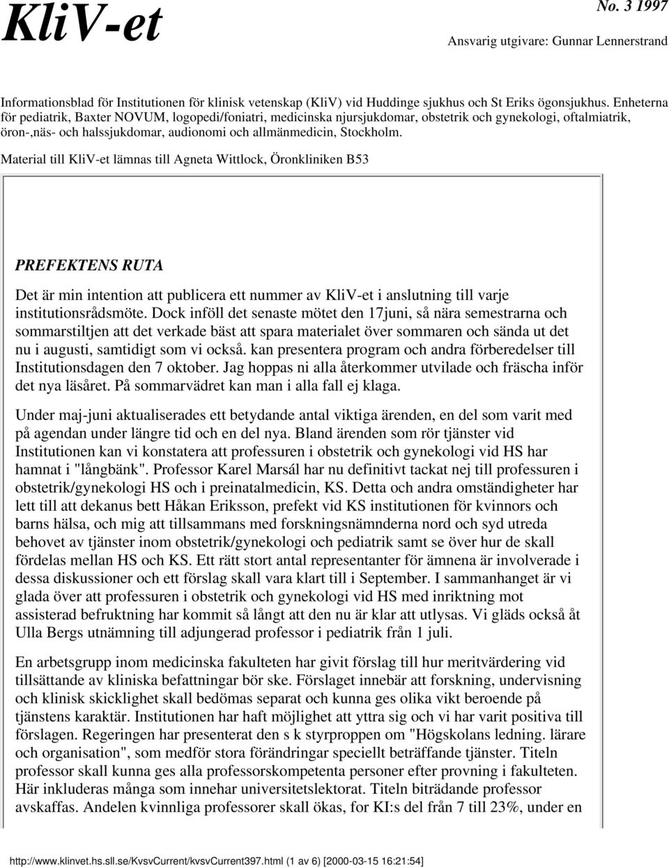 Material till KliV-et lämnas till Agneta Wittlock, Öronkliniken B53 PREFEKTENS RUTA Det är min intention att publicera ett nummer av KliV-et i anslutning till varje institutionsrådsmöte.