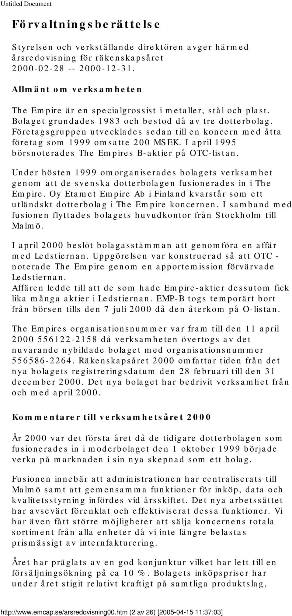 Företagsgruppen utvecklades sedan till en koncern med åtta företag som 1999 omsatte 200 MSEK. I april 1995 börsnoterades The Empires B-aktier på OTC-listan.