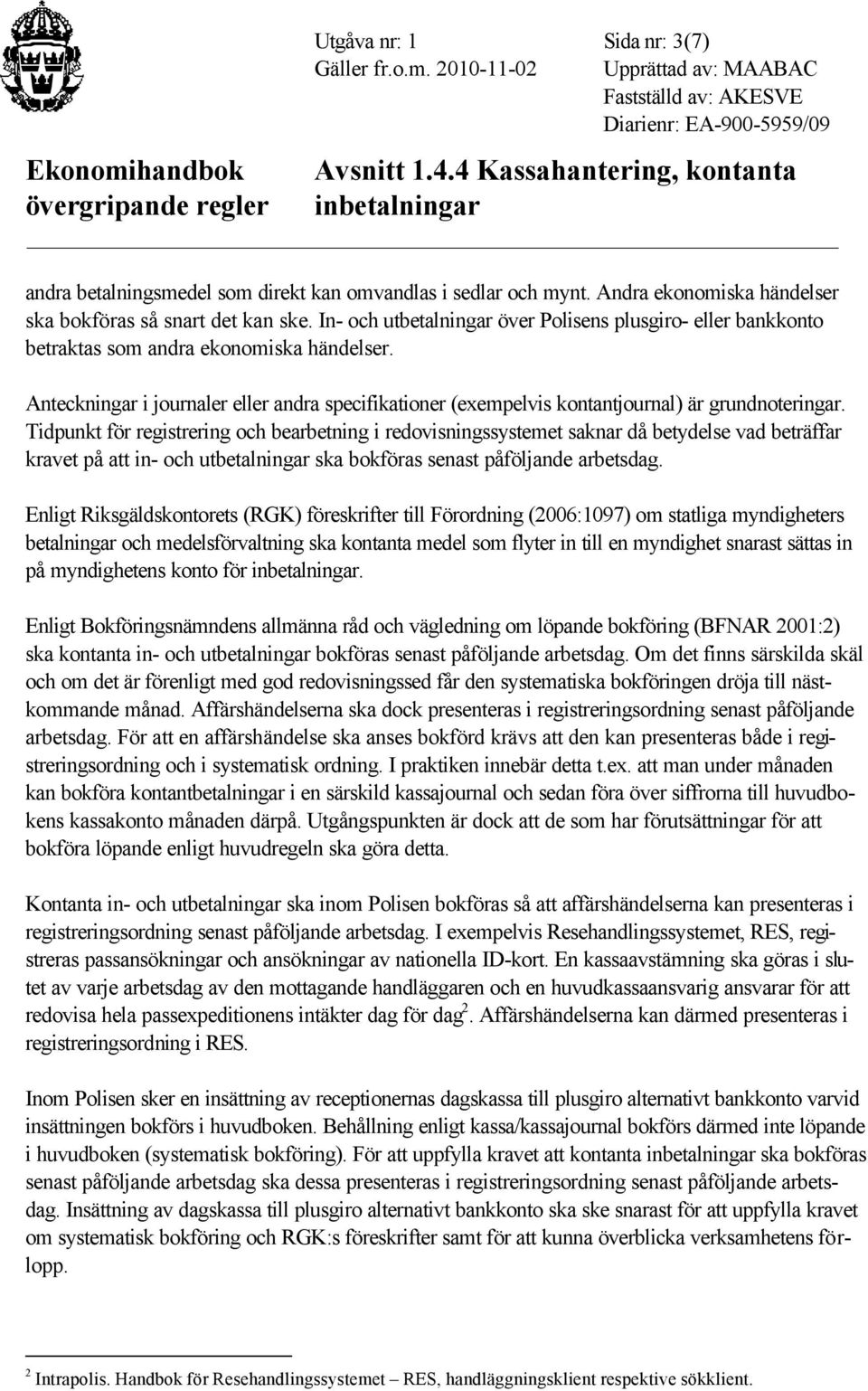 Anteckningar i journaler eller andra specifikationer (exempelvis kontantjournal) är grundnoteringar.