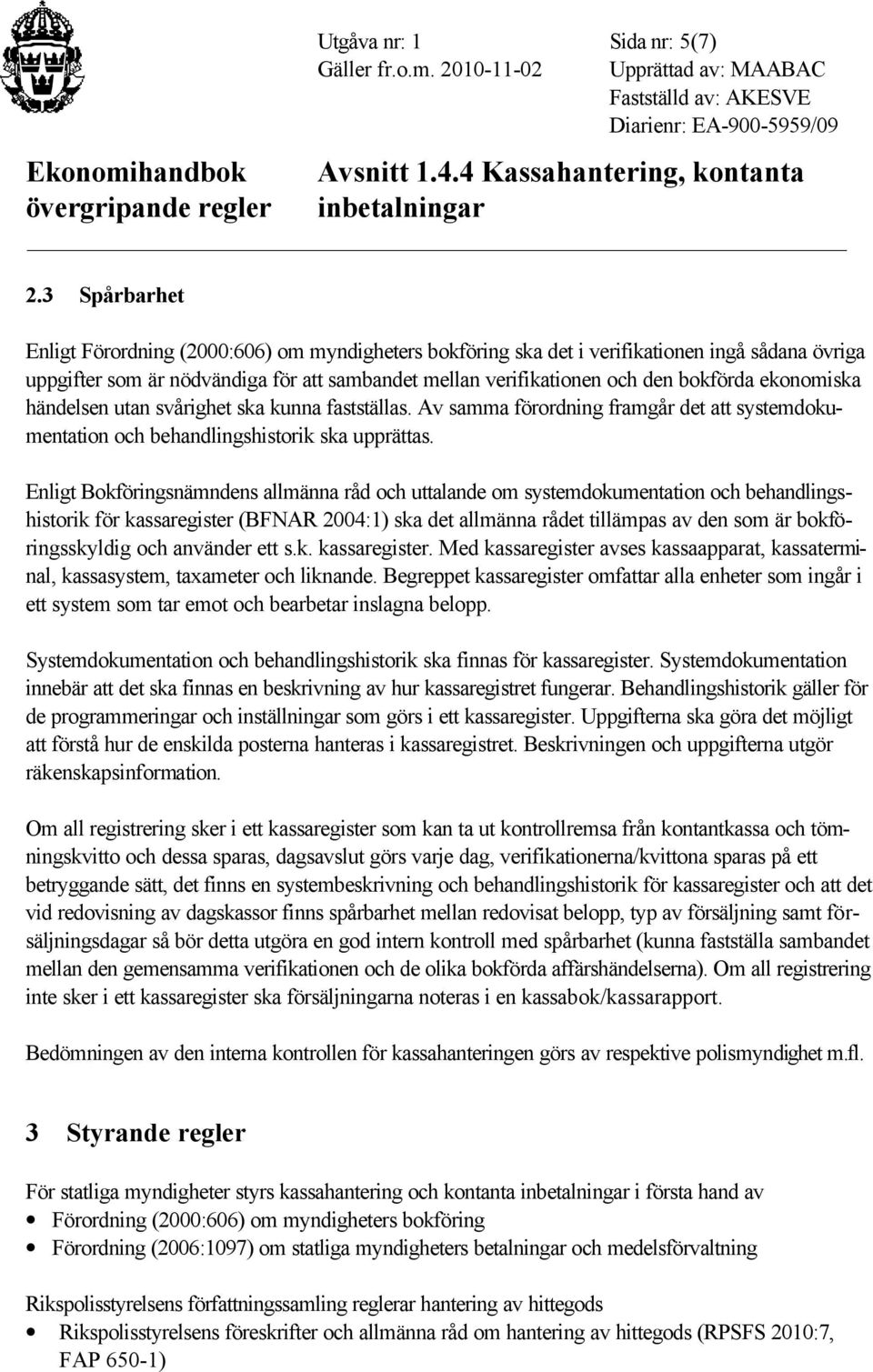 ekonomiska händelsen utan svårighet ska kunna fastställas. Av samma förordning framgår det att systemdokumentation och behandlingshistorik ska upprättas.