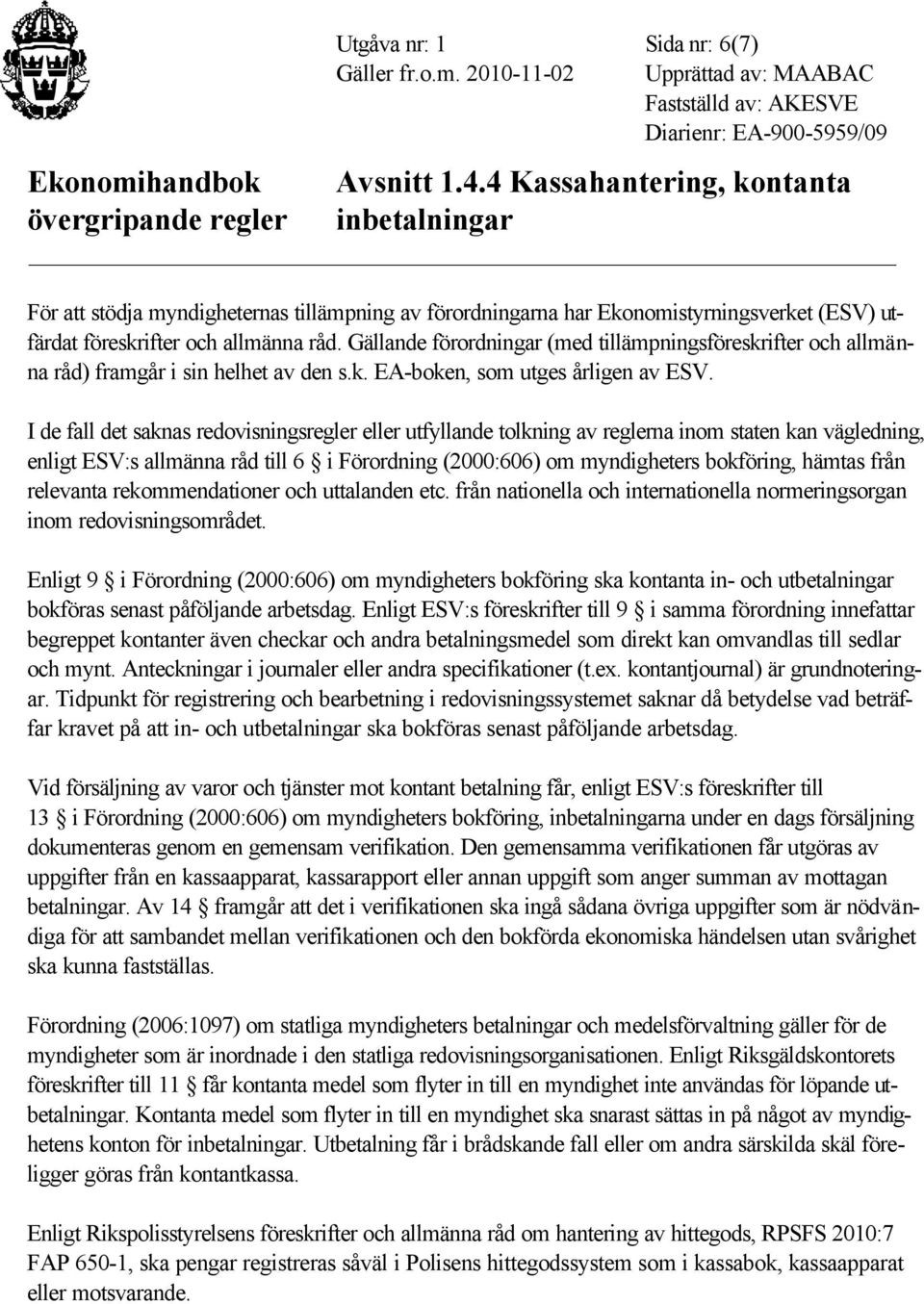 I de fall det saknas redovisningsregler eller utfyllande tolkning av reglerna inom staten kan vägledning, enligt ESV:s allmänna råd till 6 i Förordning (2000:606) om myndigheters bokföring, hämtas