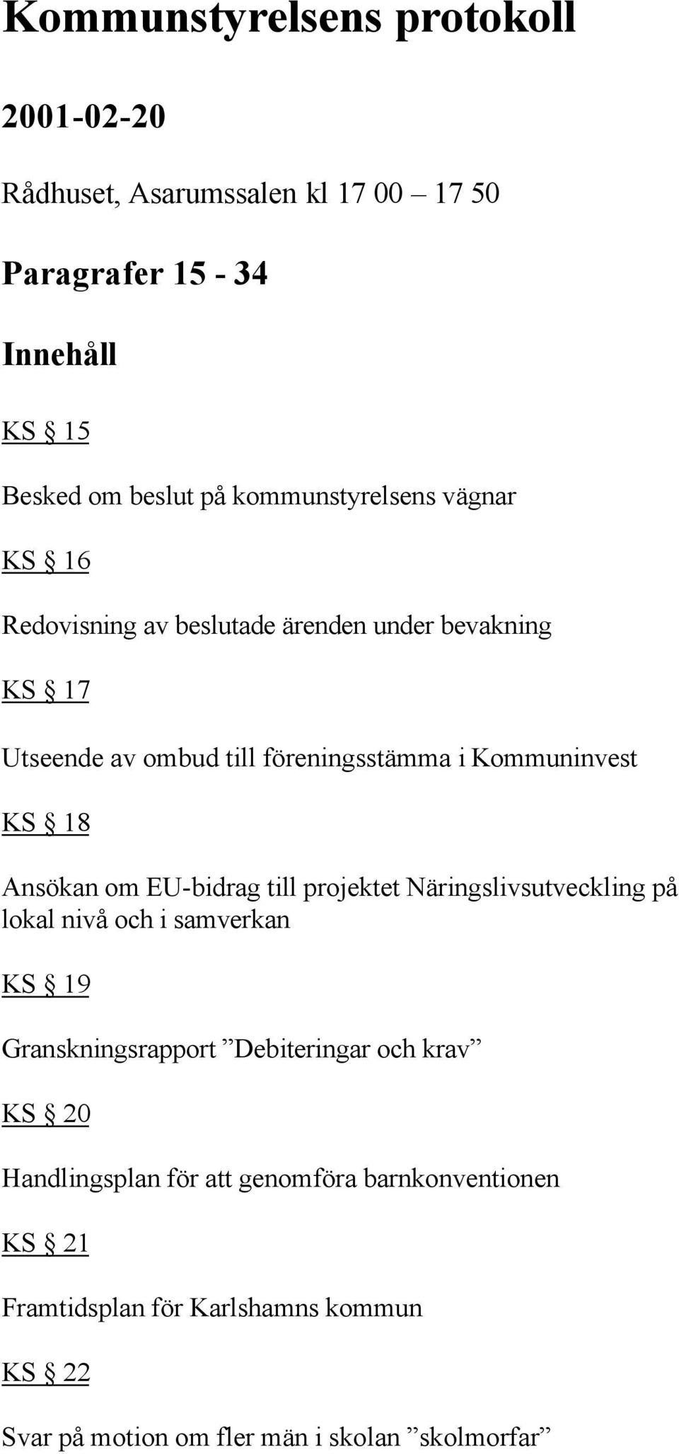 KS 18 Ansökan om EU-bidrag till projektet Näringslivsutveckling på lokal nivå och i samverkan KS 19 Granskningsrapport Debiteringar och