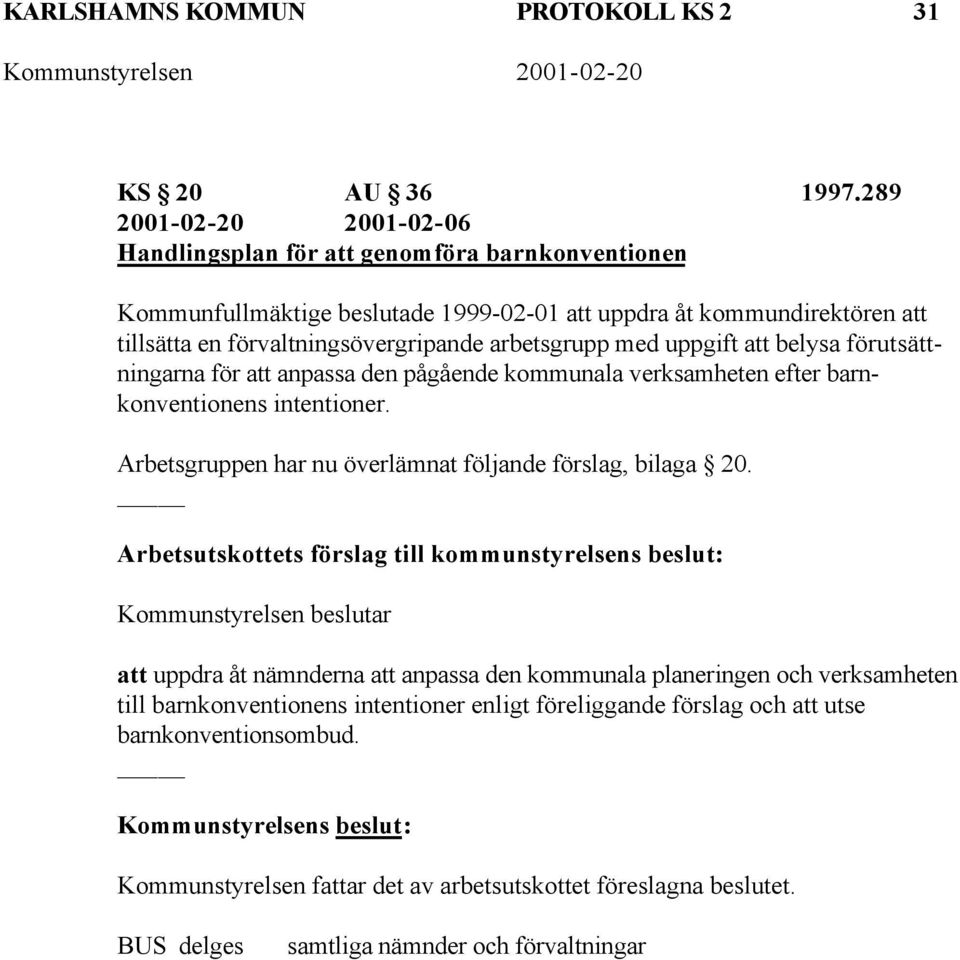 med uppgift att belysa förutsättningarna för att anpassa den pågående kommunala verksamheten efter barnkonventionens intentioner. Arbetsgruppen har nu överlämnat följande förslag, bilaga 20.