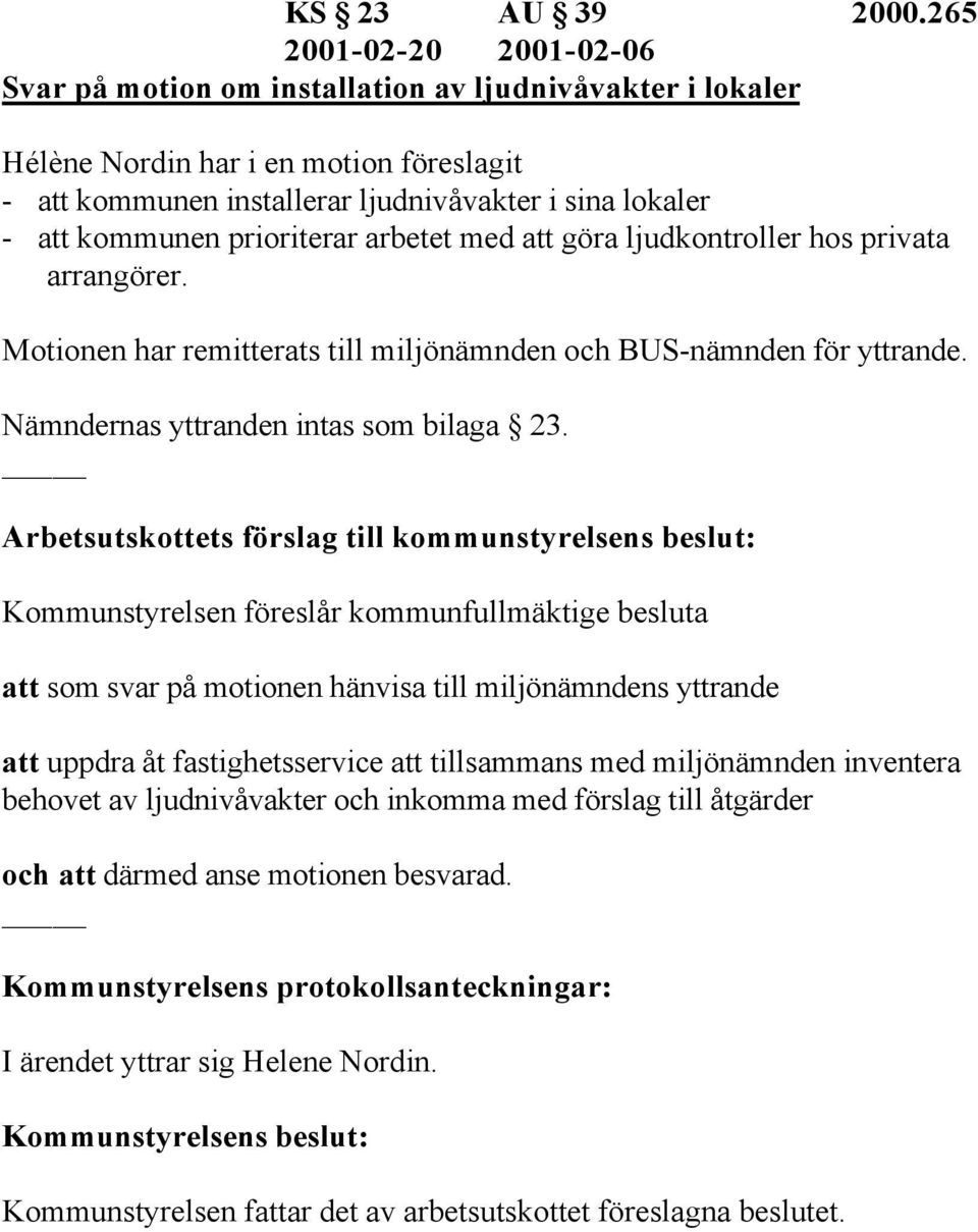 prioriterar arbetet med att göra ljudkontroller hos privata arrangörer. Motionen har remitterats till miljönämnden och BUS-nämnden för yttrande. Nämndernas yttranden intas som bilaga 23.