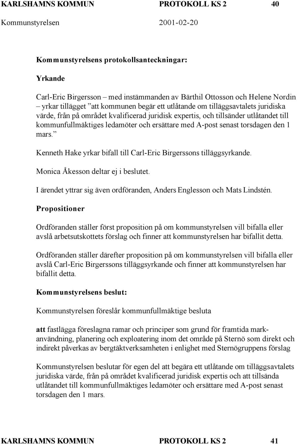 den 1 mars. Kenneth Hake yrkar bifall till Carl-Eric Birgerssons tilläggsyrkande. Monica Åkesson deltar ej i beslutet. I ärendet yttrar sig även ordföranden, Anders Englesson och Mats Lindstén.