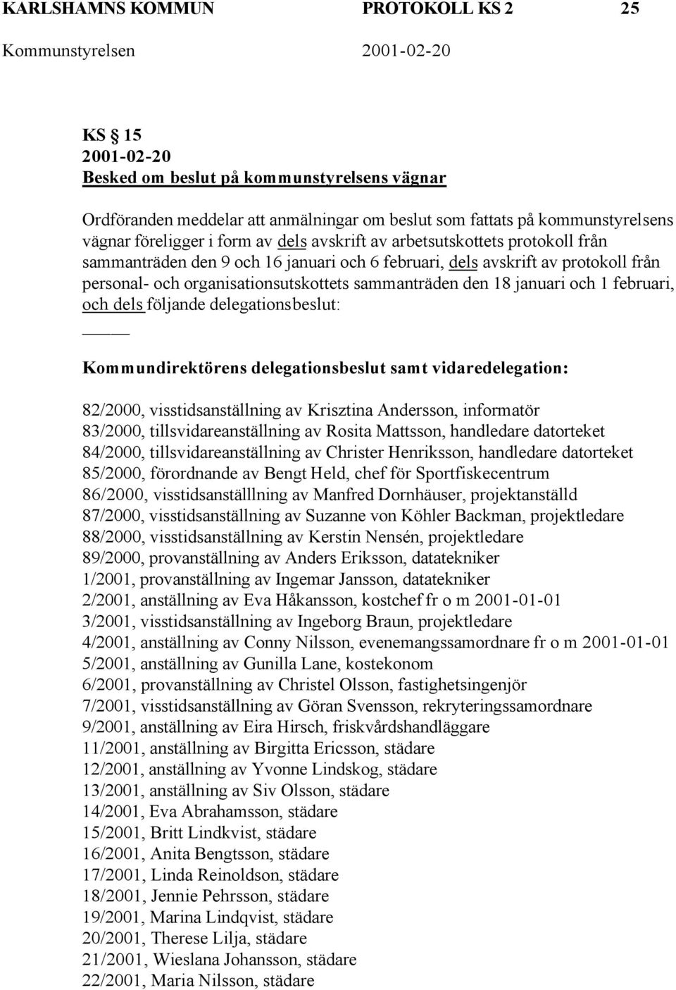 januari och 1 februari, och dels följande delegationsbeslut: Kommundirektörens delegationsbeslut samt vidaredelegation: 82/2000, visstidsanställning av Krisztina Andersson, informatör 83/2000,