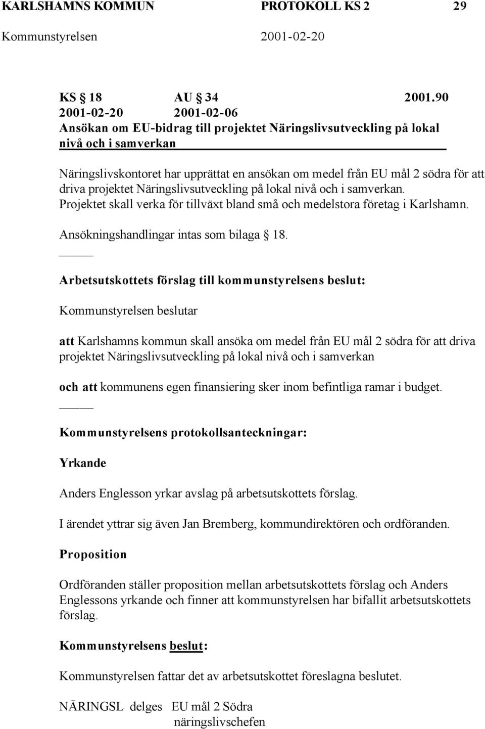 driva projektet Näringslivsutveckling på lokal nivå och i samverkan. Projektet skall verka för tillväxt bland små och medelstora företag i Karlshamn. Ansökningshandlingar intas som bilaga 18.