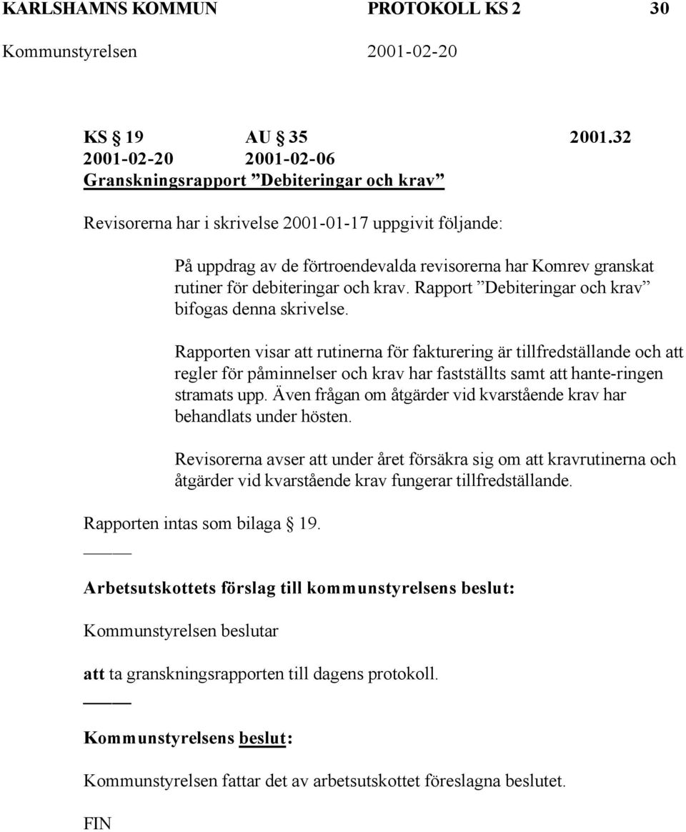 för debiteringar och krav. Rapport Debiteringar och krav bifogas denna skrivelse.