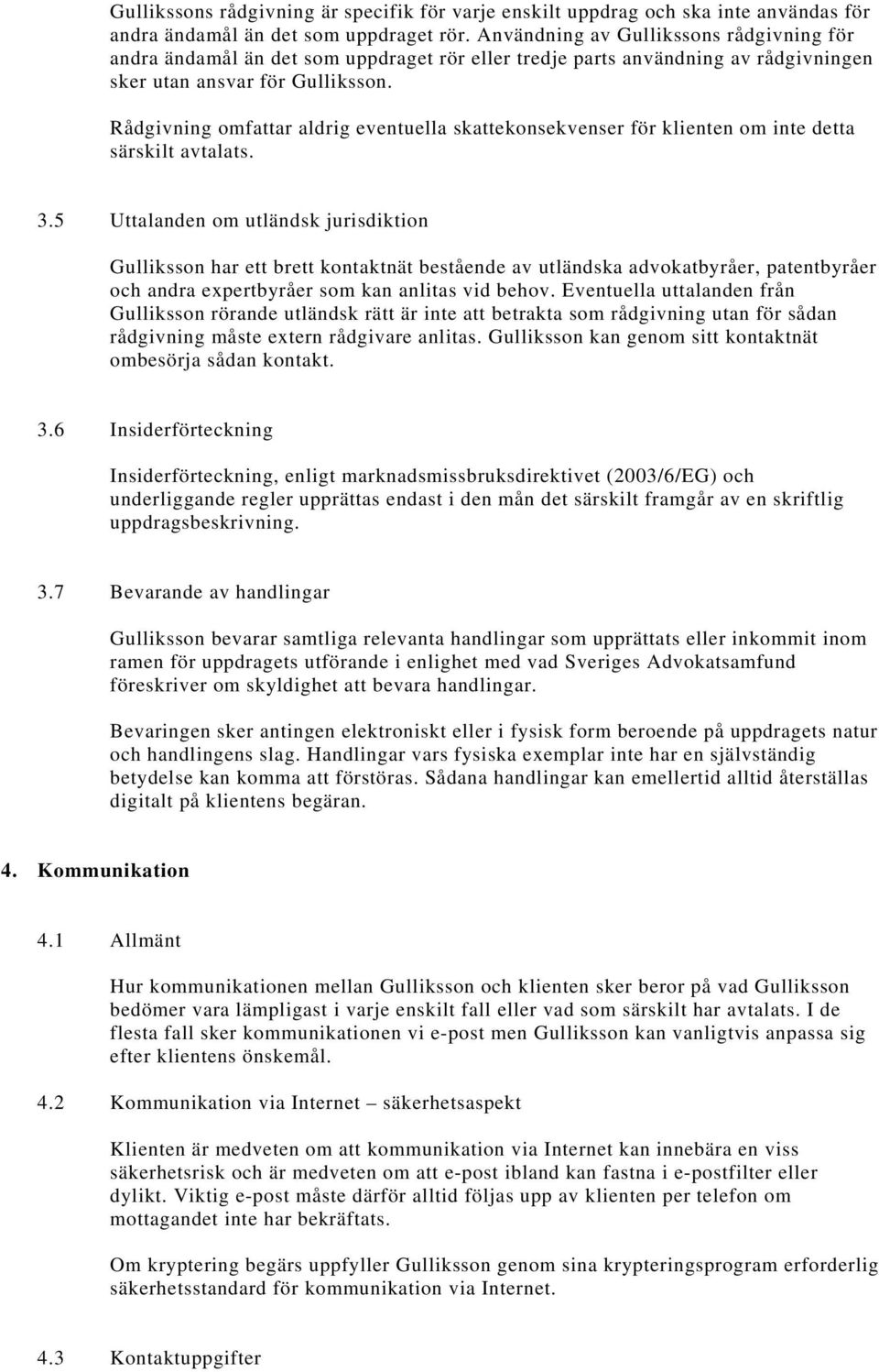 Rådgivning omfattar aldrig eventuella skattekonsekvenser för klienten om inte detta särskilt avtalats. 3.