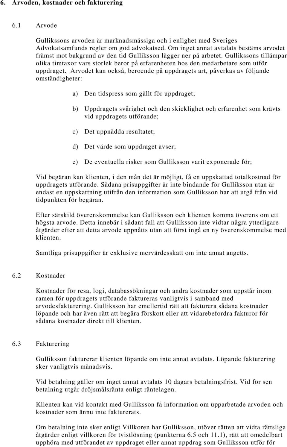 Gullikssons tillämpar olika timtaxor vars storlek beror på erfarenheten hos den medarbetare som utför uppdraget.