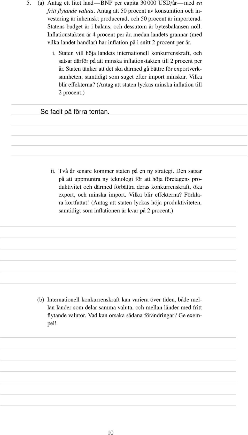 Staten tänker att det ska därmed gå bättre för exportverksamheten, samtidigt som suget efter import minskar. Vilka blir effekterna? (Antag att staten lyckas minska inflation till 2 procent.) ii.