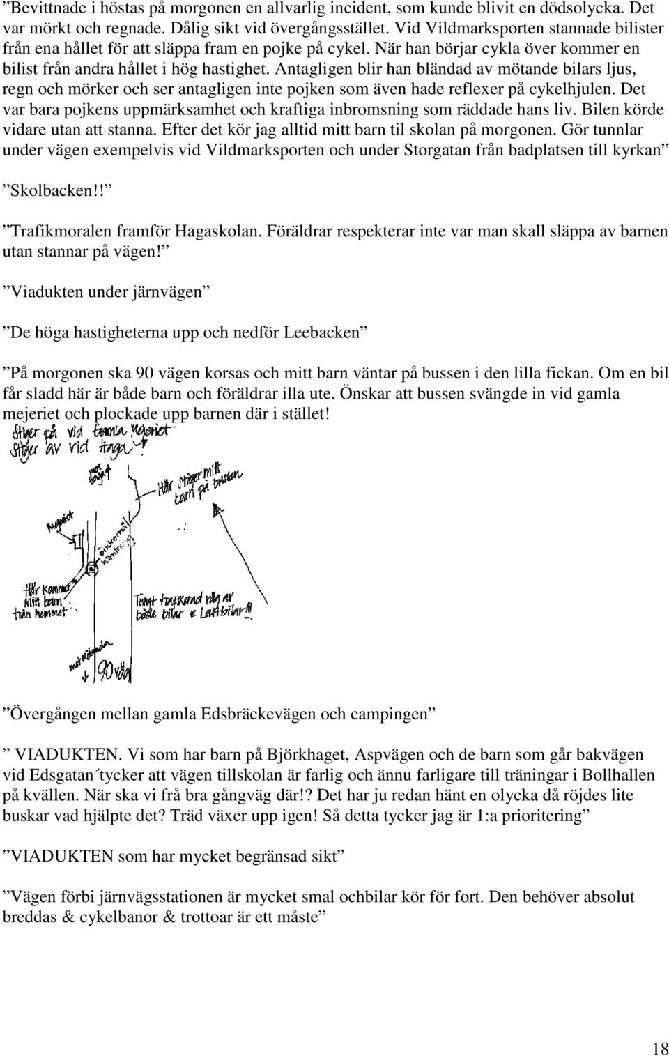 Antagligen blir han bländad av mötande bilars ljus, regn och mörker och ser antagligen inte pojken som även hade reflexer på cykelhjulen.