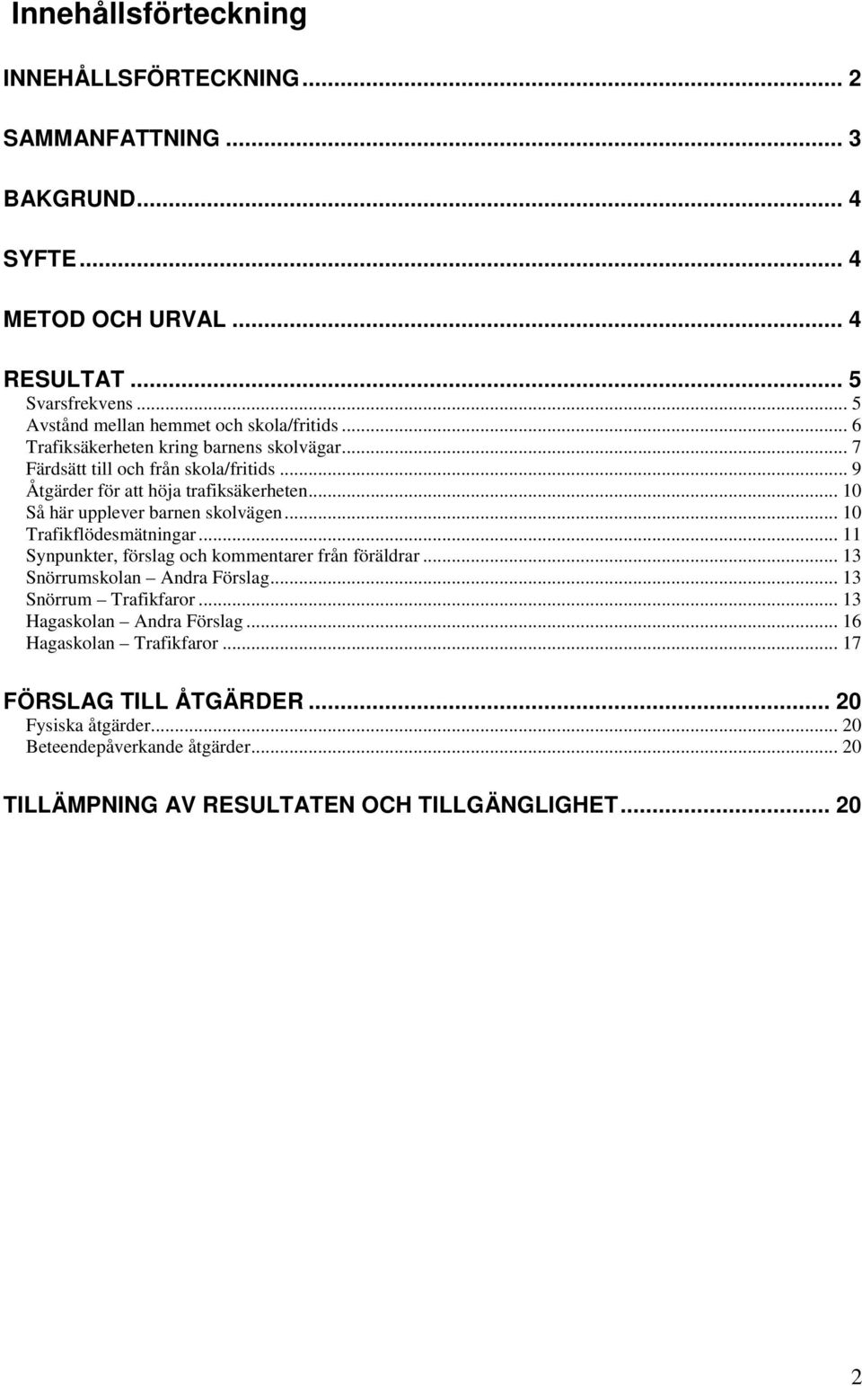 .. 10 Så här upplever barnen skolvägen... 10 Trafikflödesmätningar... 11 Synpunkter, förslag och kommentarer från föräldrar... 13 Snörrumskolan Andra Förslag.