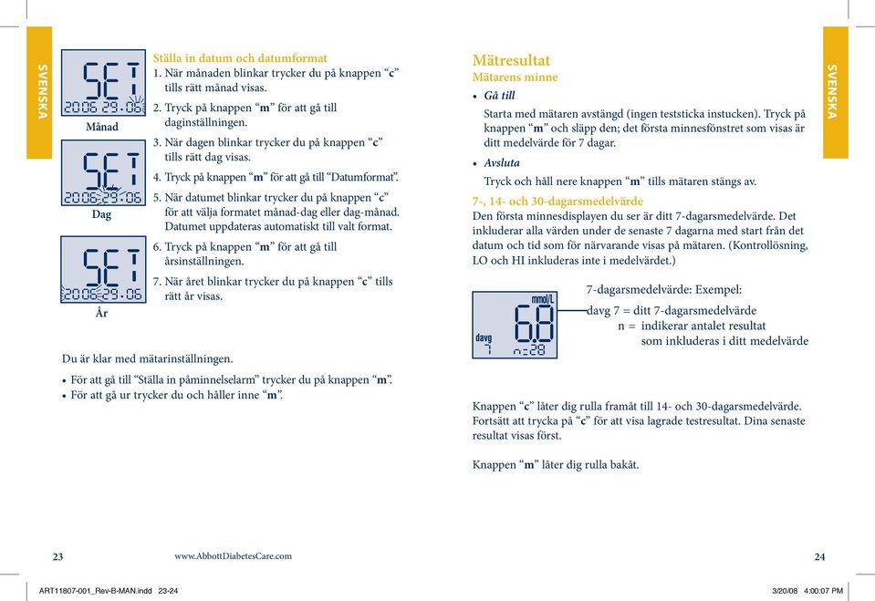 När datumet blinkar trycker du på knappen c för att välja formatet månad-dag eller dag-månad. Datumet uppdateras automatiskt till valt format. 6. Tryck på knappen m för att gå till årsinställningen.