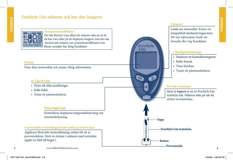 För mer information besök vår hemsida eller ring Kundtjänst. c Konfigrationsknapp Display Visar dina testresultat och annan viktig information. Markerar ett kontrollösningstest. Rulla framåt.