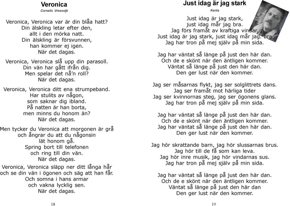 På natten är han borta, men minns du honom än? När det dagas. Men tycker du Veronica att morgonen är grå och ångrar du att du någonsin lät honom gå. Spring bort till telefonen och ring till din vän.