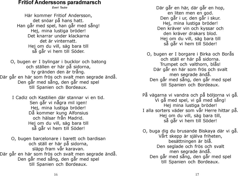 O, bugen er I bylingar i bucklor och batong och ställen er här på sidorna, ty gränden den är trång. Där går en här som frös och svalt men segrade ändå.