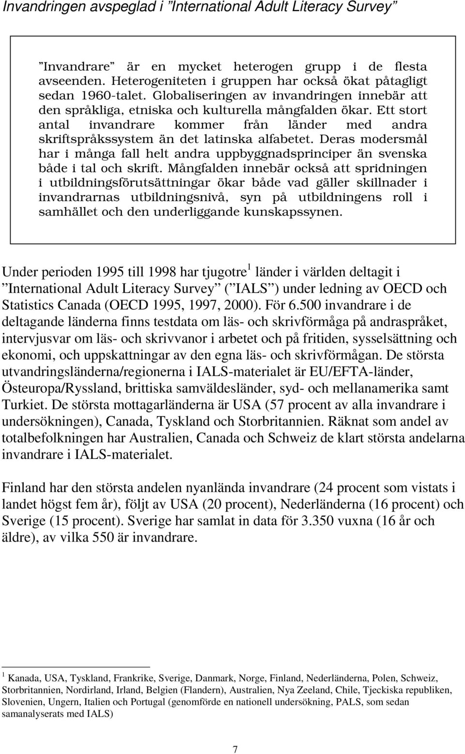 Deras modersmål har i många fall helt andra uppbyggnadsprinciper än svenska både i tal och skrift.