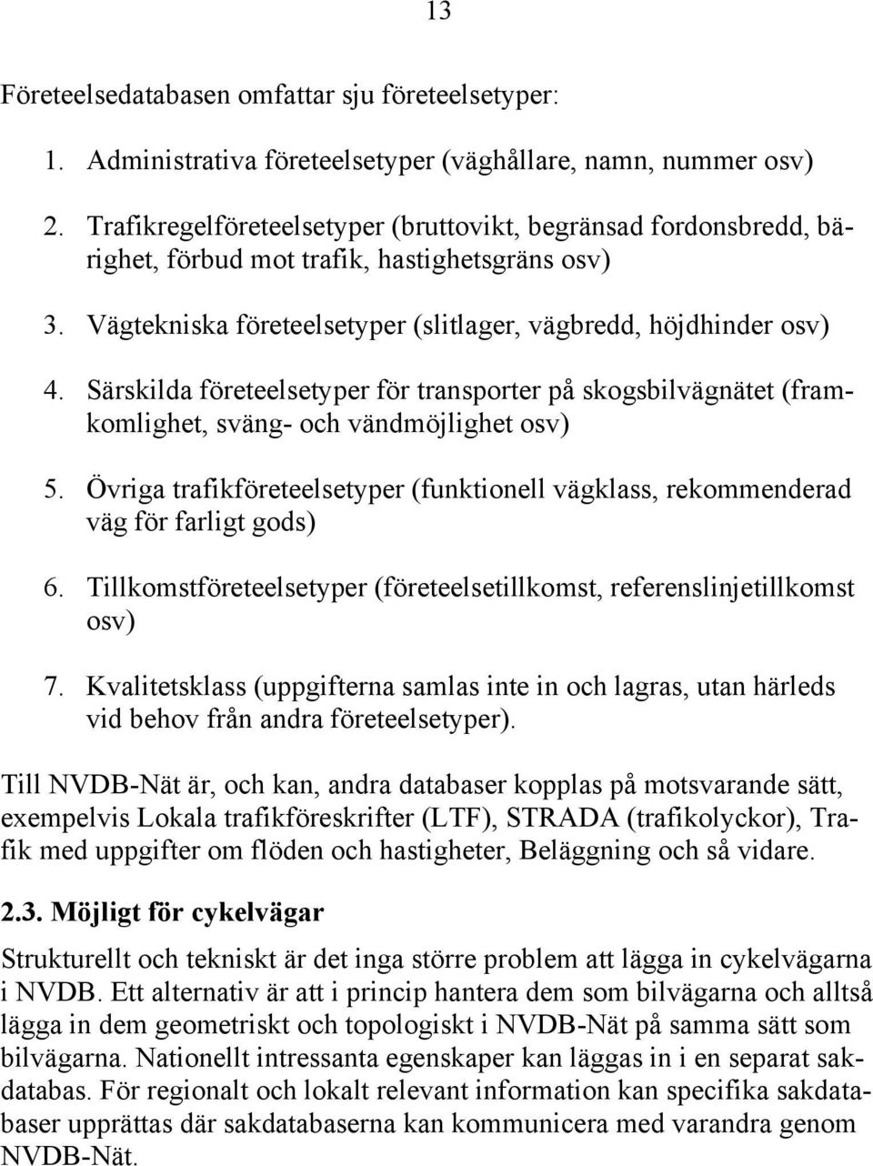 Särskilda företeelsetyper för transporter på skogsbilvägnätet (framkomlighet, sväng- och vändmöjlighet osv) 5.