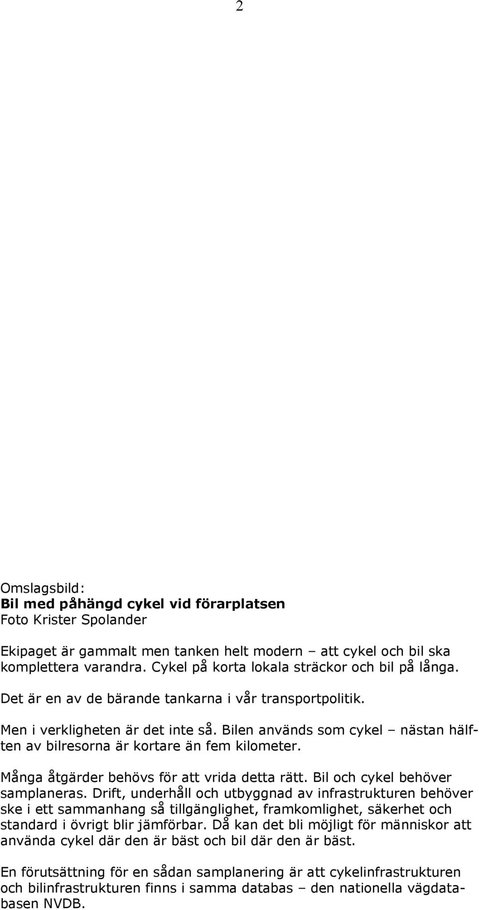 Bilen används som cykel nästan hälften av bilresorna är kortare än fem kilometer. Många åtgärder behövs för att vrida detta rätt. Bil och cykel behöver samplaneras.