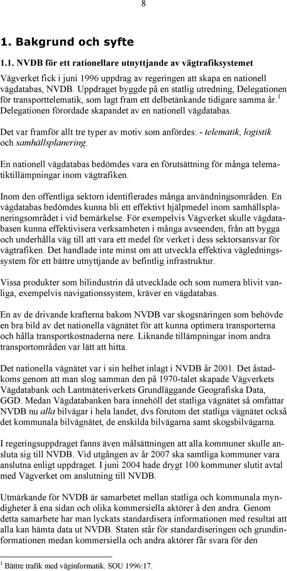 Det var framför allt tre typer av motiv som anfördes: - telematik, logistik och samhällsplanering.